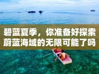 碧藍夏季，你準備好探索蔚藍海域的無限可能了嗎？