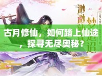 古月修仙，如何踏上仙途，探尋無盡奧秘？