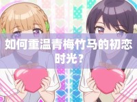如何重溫青梅竹馬的初戀時(shí)光？