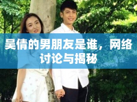 吳倩的男朋友是誰，網(wǎng)絡(luò)討論與揭秘