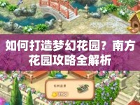 如何打造夢(mèng)幻花園？南方花園攻略全解析