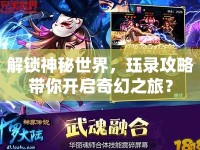 解鎖神秘世界，玨錄攻略帶你開啟奇幻之旅？