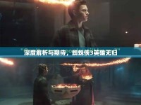 深度解析與期待，蜘蛛俠3英雄無歸