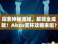 探索神秘海域，解鎖全成就！Abzu獎杯攻略來啦？