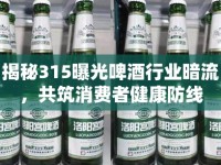 揭秘315曝光啤酒行業(yè)暗流，共筑消費(fèi)者健康防線