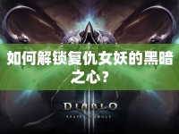如何解鎖復(fù)仇女妖的黑暗之心？