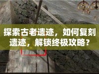 探索古老遺跡，如何復刻遺跡，解鎖終極攻略？
