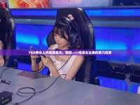 TGA舞臺上的璀璨星光，囡囡——電競女主播的魅力綻放