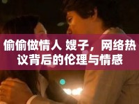 偷偷做情人 嫂子，網(wǎng)絡(luò)熱議背后的倫理與情感