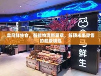 盒馬鮮生倉，智能物流新篇章，解鎖未來零售的超級鑰匙