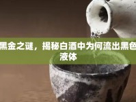黑金之謎，揭秘白酒中為何流出黑色液體