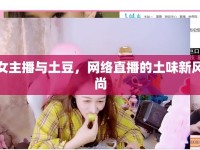 女主播與土豆，網(wǎng)絡(luò)直播的土味新風(fēng)尚