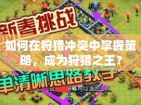 如何在狩獵沖突中掌握策略，成為狩獵之王？