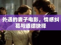 外遇的妻子電影，情感糾葛與道德抉擇