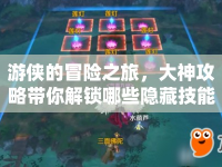 游俠的冒險之旅，大神攻略帶你解鎖哪些隱藏技能？