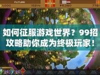 如何征服游戲世界？99招攻略助你成為終極玩家！