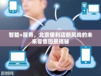智能+服務，北京便利店新風尚的未來零售圖景揭秘