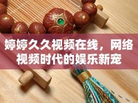 婷婷久久視頻在線，網(wǎng)絡視頻時代的娛樂新寵