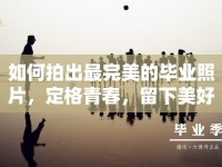 如何拍出最完美的畢業(yè)照片，定格青春，留下美好回憶？