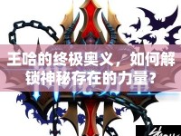 王哈的終極奧義，如何解鎖神秘存在的力量？