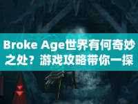 Broke Age世界有何奇妙之處？游戲攻略帶你一探究竟！