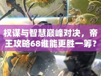權(quán)謀與智慧巔峰對決，帝王攻略68誰能更勝一籌？