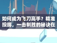 如何成為飛刀高手？精準(zhǔn)投擲，一擊制勝的秘訣在哪里？