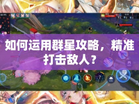 如何運用群星攻略，精準(zhǔn)打擊敵人？