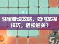 駐留磚塊攻略，如何掌握技巧，輕松通關(guān)？