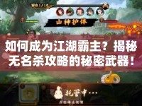 如何成為江湖霸主？揭秘?zé)o名殺攻略的秘密武器！