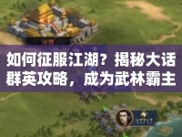 如何征服江湖？揭秘大話群英攻略，成為武林霸主的必備指南！