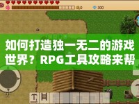 如何打造獨(dú)一無二的游戲世界？RPG工具攻略來幫你！