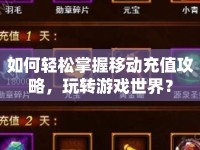 如何輕松掌握移動充值攻略，玩轉(zhuǎn)游戲世界？