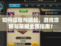 如何征服與崛起，游戲攻略與榮耀全面指南？
