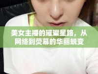 美女主播的璀璨星路，從網(wǎng)絡(luò)到熒幕的華麗蛻變