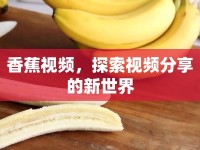 香蕉視頻，探索視頻分享的新世界