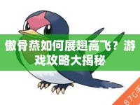傲骨燕如何展翅高飛？游戲攻略大揭秘