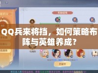 QQ兵來將擋，如何策略布陣與英雄養(yǎng)成？