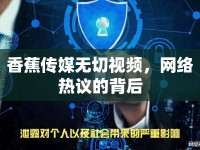 香蕉傳媒無切視頻，網(wǎng)絡(luò)熱議的背后