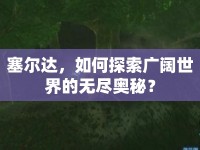 塞爾達，如何探索廣闊世界的無盡奧秘？