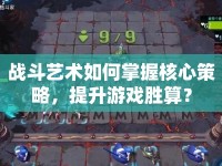 戰(zhàn)斗藝術(shù)如何掌握核心策略，提升游戲勝算？
