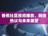 香蕉社區(qū)視頻播放，網(wǎng)絡(luò)熱議與未來(lái)展望