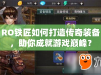 RO鐵匠如何打造傳奇裝備，助你成就游戲巔峰？