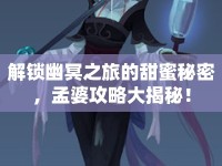 解鎖幽冥之旅的甜蜜秘密，孟婆攻略大揭秘！