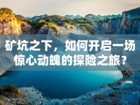 礦坑之下，如何開啟一場驚心動魄的探險之旅？