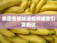 泰國香蕉味道視頻播放引發(fā)熱議