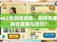 462關(guān)游戲攻略，如何完美融合策略與技巧？
