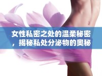 女性私密之處的溫柔秘密，揭秘私處分泌物的奧秘