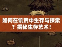 如何在饑荒中生存與探索？揭秘生存藝術(shù)！