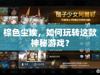 棕色塵埃，如何玩轉(zhuǎn)這款神秘游戲？